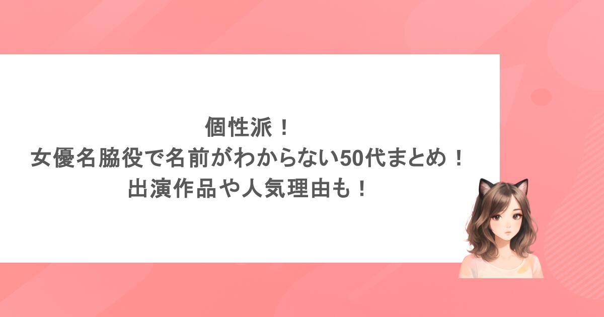 個性派！女優名脇役で名前がわからない50代まとめ！出演作品や人気理由も！