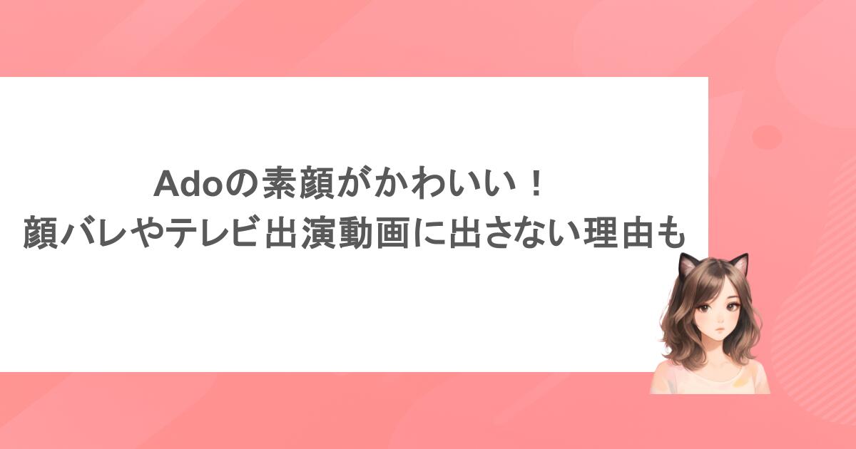 Adoの素顔がかわいい!顔バレやテレビ出演動画に出さない理由も調査!