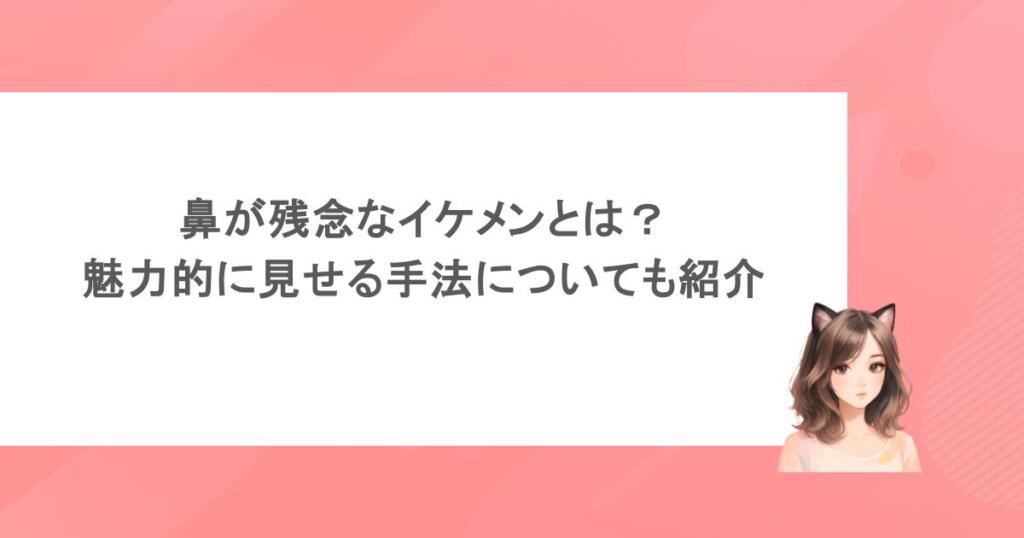 鼻が残念なイケメンとは？魅力的に見せる手法についても紹介