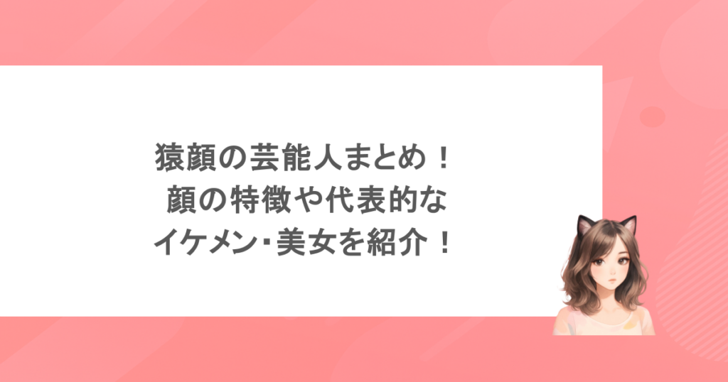猿顔の芸能人まとめ！顔の特徴や代表的なイケメン・美女を紹介！